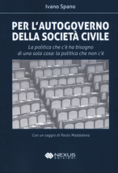 Per l autogoverno della società civile. La politica che c è ha bisogno di una sola cosa: la politica che non c è