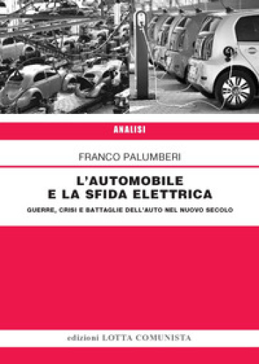 L'automobile e la sfida elettrica. Guerre, crisi e battaglie dell'auto nel nuovo secolo - Franco Palumberi