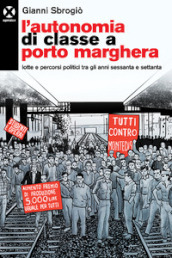 L autonomia di classe a Porto Marghera. Lotte e percorsi politici tra gli anni sessanta e settanta