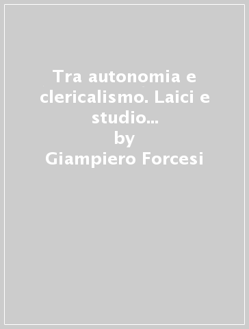 Tra autonomia e clericalismo. Laici e studio della teologia in Italia dopo il Concilio Vaticano II - Giampiero Forcesi - Fabrizio Mandreoli - Sergio Tanzarella