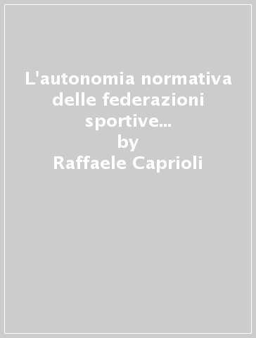 L'autonomia normativa delle federazioni sportive nazionali nel diritto privato - Raffaele Caprioli