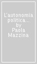 L autonomia politica regionale. Modelli costituzionali e sistema politico