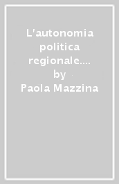 L autonomia politica regionale. Modelli costituzionali e sistema politico