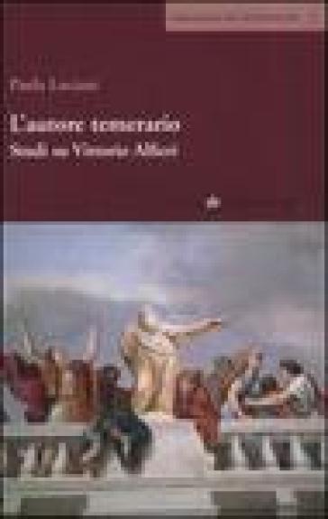 L'autore temerario. Studi su Vittorio Alfieri - Paola Luciani