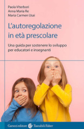 L autoregolazione in età prescolare. Una guida per sostenere lo sviluppo per educatori e insegnanti