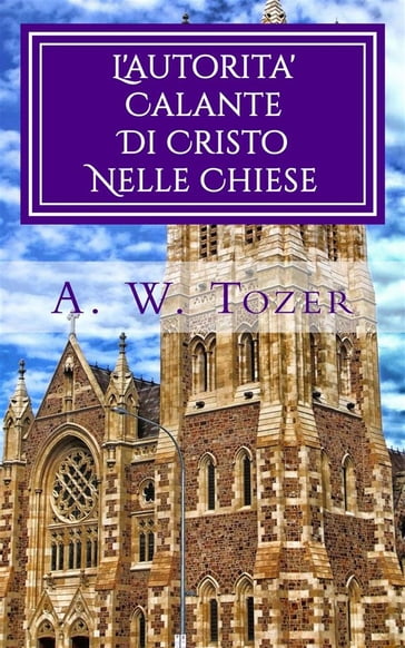 L'autorita' Calante Di Cristo Nelle Chiese - A. W. Tozer