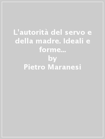 L'autorità del servo e della madre. Ideali e forme di governo in Francesco e Chiara d'Assisi - Pietro Maranesi - Marco Guida