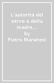 L autorità del servo e della madre. Ideali e forme di governo in Francesco e Chiara d Assisi