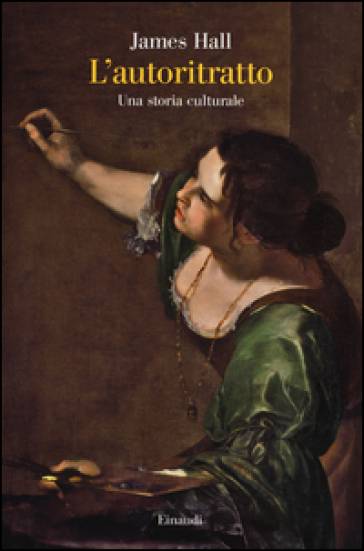 L'autoritratto. Una storia culturale. Ediz. illustrata - James Hall