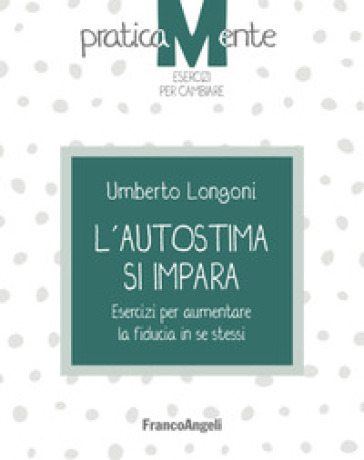 L'autostima si impara. Esercizi per aumentare la fiducia in se stessi - Umberto Longoni