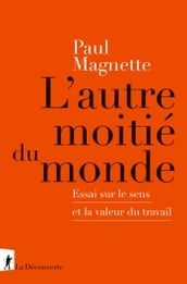 L autre moitié du monde - Essai sur le sens et la valeur du travail