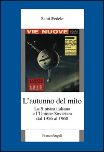 L'autunno del mito. La sinistra italiana e l'Unione Sovietica dal 1956 al 1968 - Fedele Santi