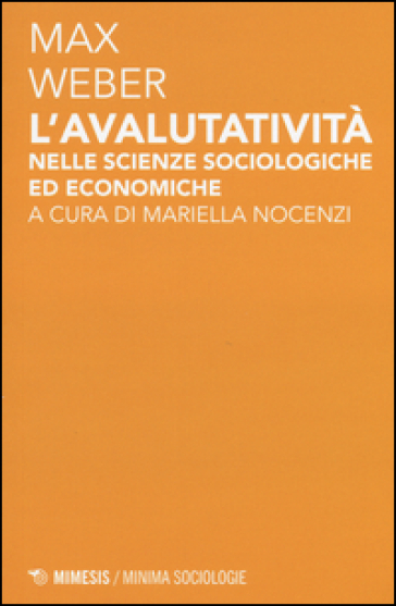 L'avalutatività nelle scienze sociologiche ed economiche - Max Weber
