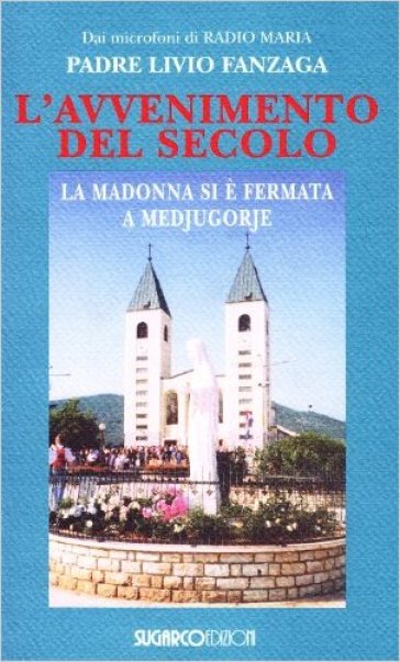 L'avvenimento del secolo. La Madonna si è fermata a Medjugorje - Livio Fanzaga