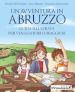 Un avventura in Abruzzo. Guida illustrata per viaggiatori coraggiosi