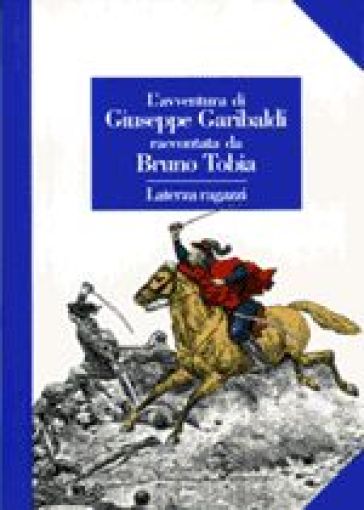 L'avventura di Giuseppe Garibaldi raccontata da Bruno Tobia - Bruno Tobia