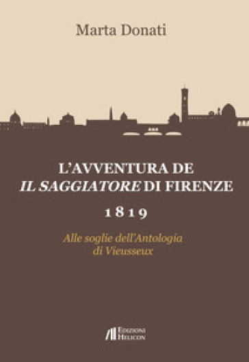 L'avventura de Il Saggiatore di Firenze 1819. Alle soglie dell'Antologia di Viesseux - Marta Donati