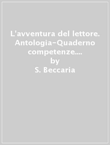 L'avventura del lettore. Antologia-Quaderno competenze. Per la Scuola media. Con espansione online. Vol. 3 - S. Beccaria - I. Bosio - E. Schiapparelli