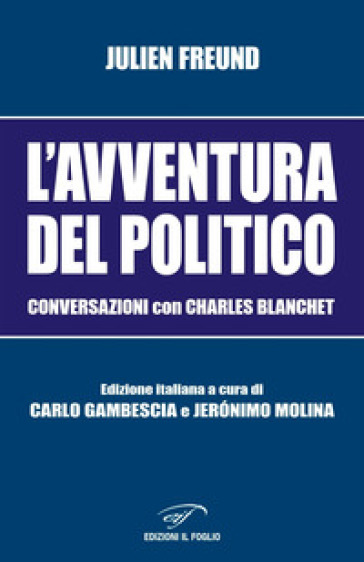 L'avventura del politico. Conversazioni con Charles Blanchet - Julien Freund
