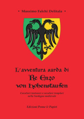 L avventura sarda di Re Enzo von Hohenstaufen. Cavalieri teutonici e cavalieri templari nella Sardegna medievale