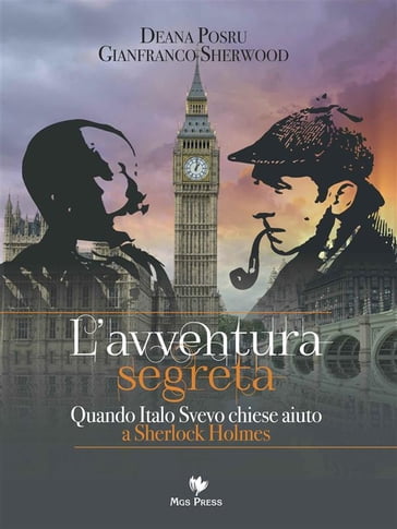 L'avventura segreta. Quando Italo Svevo chiese aiuto a Sherlock Holmes - Gianfranco Sherwood - Deana Posru