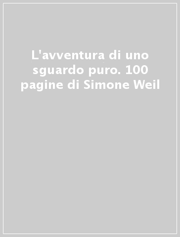 L'avventura di uno sguardo puro. 100 pagine di Simone Weil