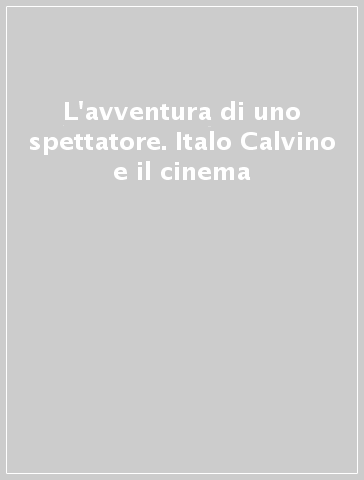 L'avventura di uno spettatore. Italo Calvino e il cinema