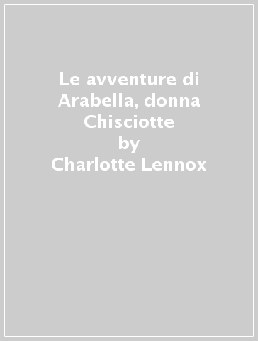 Le avventure di Arabella, donna Chisciotte - Charlotte Lennox