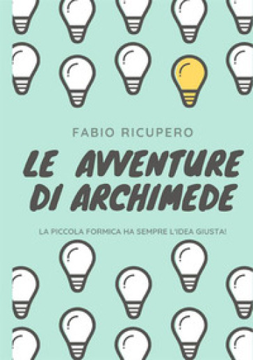 Le avventure di Archimede. La piccola formica ha sempre l'idea giusta! Ediz. illustrata - Fabio Ricupero