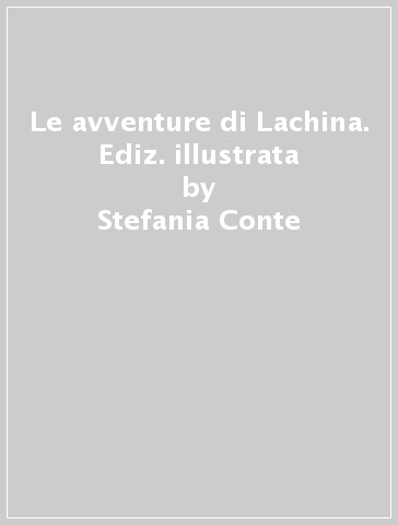 Le avventure di Lachina. Ediz. illustrata - Stefania Conte