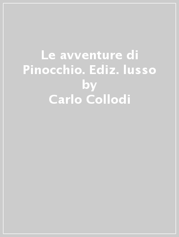 Le avventure di Pinocchio. Ediz. lusso - Carlo Collodi