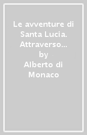 Le avventure di Santa Lucia. Attraverso 12 racconti d autore, filastrocche, animazioni, manufatti e ricette