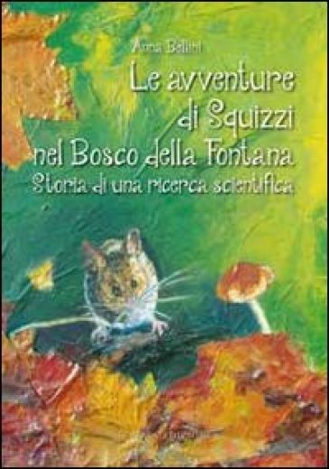 Le avventure di Squizzi nel Bosco della Fontana. Storia di una ricerca scientifica - Anna Bellini