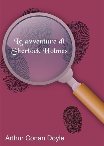 Le avventure di Sherlock Holmes - Arthur Conan Doyle - grandi Classici