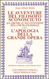 Le avventure del filosofo sconosciuto alla ricerca e nell invenzione della pietra filosofale. L apologia della grande opera