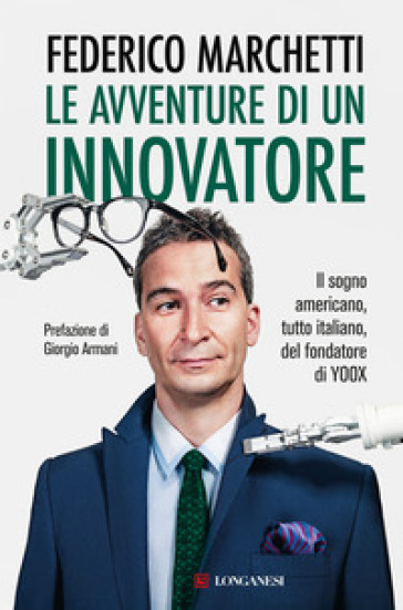 Le avventure di un innovatore. Il sogno americano, tutto italiano, del fondatore di Yoox - Federico Marchetti - Daniela Hamaui
