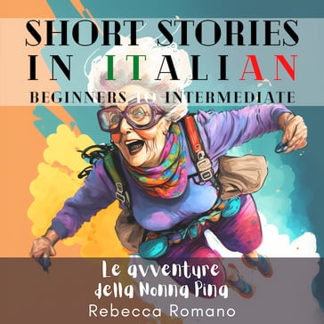Le avventure della nonna Pina - Engaging Short Stories in Italian for Beginner and Intermediate Level - Rebecca Romano