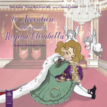 Le avventure della piccola regina Elisabetta. Un giorno a Buckingham Palace - Stella Nosella - Thomas J. Mace-Arthur-Mills