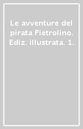 Le avventure del pirata Pietrolino. Ediz. illustrata. 1.