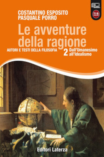 Le avventure della ragione. Autori e testi della filosofia. Con materiali per il docente. Per le Scuole superiori. Con espansione online. Vol. 2: Dall'umanesimo all'idealismo - Costantino Esposito - Pasquale Porro