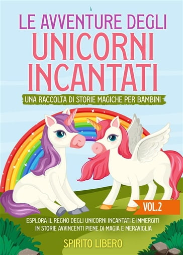 Le avventure degli unicorni incantati: una raccolta di storie magiche per bambini (Vol.2) - Libero Spirito