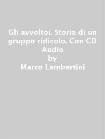 Gli avvoltoi. Storia di un gruppo ridicolo. Con CD Audio - Marco Lambertini - L. Arabia