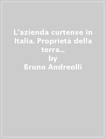 L'azienda curtense in Italia. Proprietà della terra e lavoro contadino nei secoli VIII-XI - Massimo Montanari - Bruno Andreolli