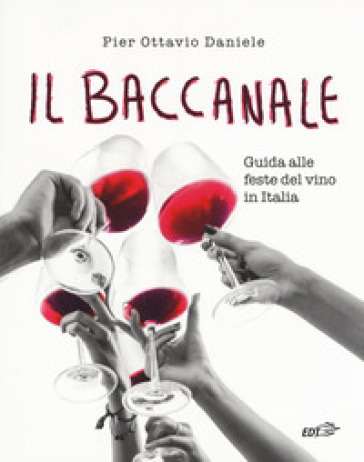 Il baccanale. Guida alle feste del vino in Italia - Pier Ottavio Daniele