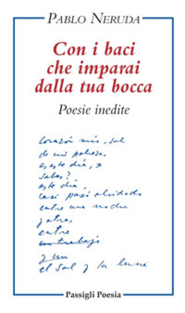 Con i baci che imparai dalla tua bocca. Poesie inedite. Testo spagnolo a fronte - Pablo Neruda