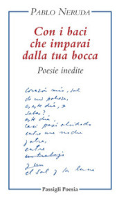 Con i baci che imparai dalla tua bocca. Poesie inedite. Testo spagnolo a fronte