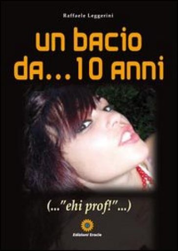 Un bacio da... 10 anni... «ehi prof!» - Raffaele Leggerini