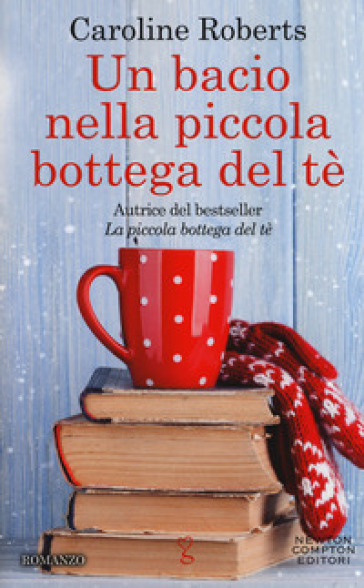 Un bacio nella piccola bottega del tè - Caroline Roberts