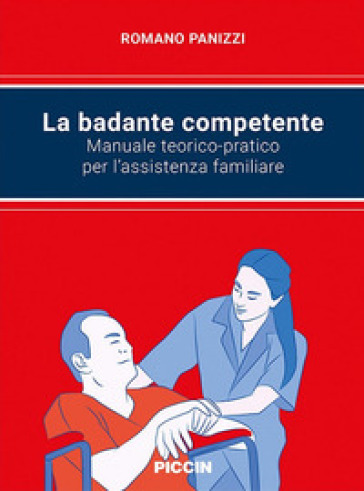 La badante competente. Manuale teorico-pratico per l'assistenza familiare