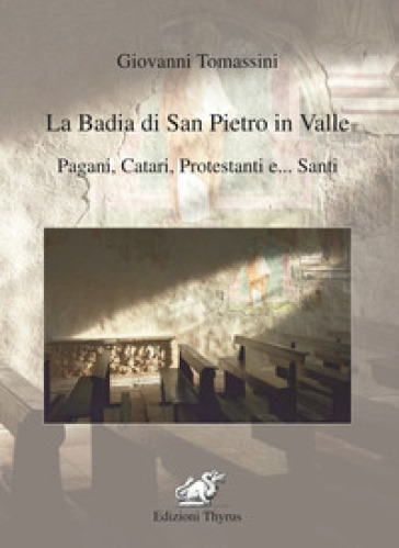 La badia di San Pietro in Valle. Pagani, catari, protestanti e... santi. Ediz. per la scuola - Giovanni Tomassini